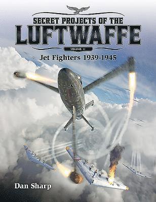 Dan Sharp - Secret Projects of the Luftwaffe - Vol 1 - Jet Fighters 1939 -1945, Häftad