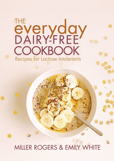 Miller Rogers, Emily White - Everyday Dairy-Free Cookbook, Häftad