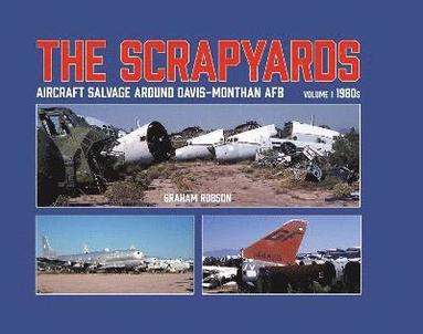 bokomslag The Scrapyards: Aircraft Salvage Around Davis-Monthan AFB - Volume 1 1980s