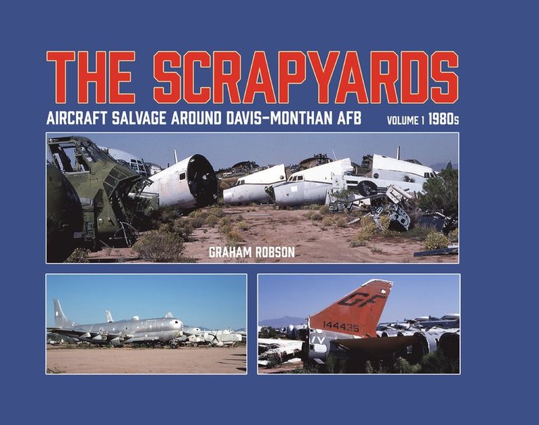 Graham Robson - Scrapyards: Aircraft Salvage Around Davis-Monthan AFB – Volume 1 1980s, Inbunden