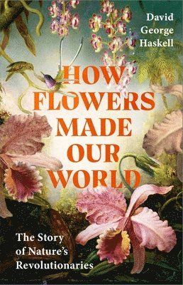 How Flowers Made Our World