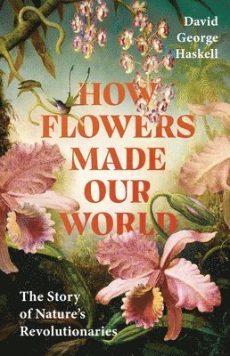 How Flowers Made Our World