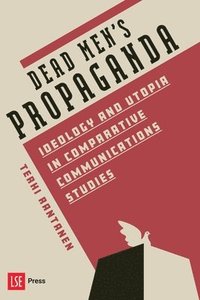 bokomslag Dead Men's Propaganda: Ideology and Utopia in Comparative Communications Studies