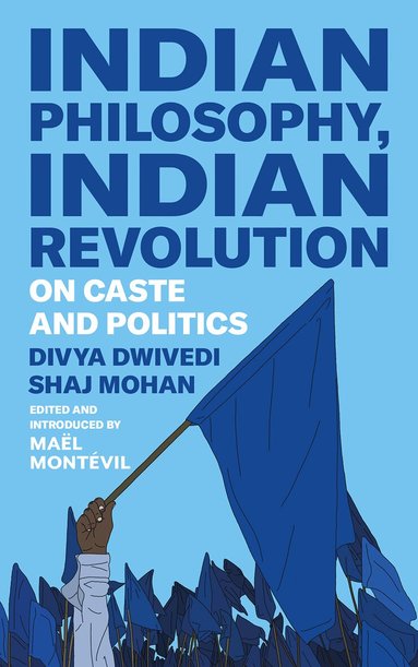 Divya Dwivedi, Shaj Mohan, Mael Montevil - Indian Philosophy, Indian Revolution, Inbunden