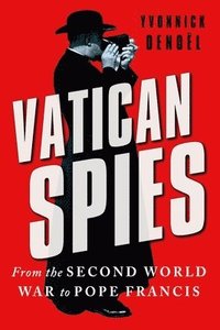 bokomslag Vatican Spies: From the Second World War to Pope Francis