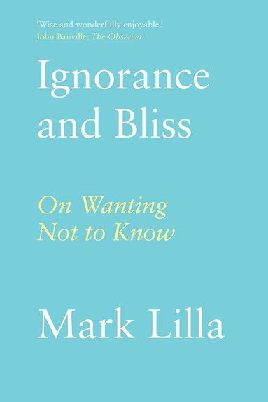 Mark Lilla - Ignorance and Bliss, Inbunden