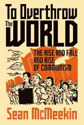 Sean McMeekin - To Overthrow the World, Inbunden