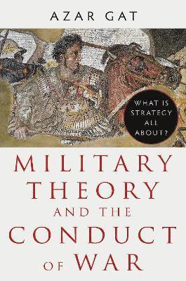 Azar Gat - Military Theory and the Conduct of War, Inbunden