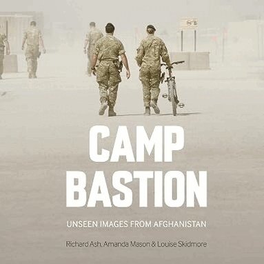 Amanda Mason, Louise Skidmore - Camp Bastion Unseen Images From Afghanistan, Inbunden