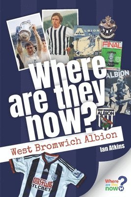 bokomslag Where Are They Now? West Bromwich Albion