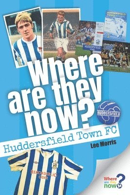 bokomslag Where are They Now? Huddersfield Town FC