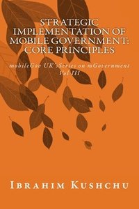 bokomslag Strategic Implementation of mobileGovernment: core principles: mobileGov UK's Series on mGovernment: Vol III