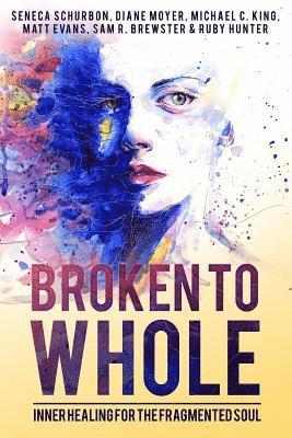 Seneca Schurbon, Michael C. King, Diane Moyer, Matt Evans, Sam R. Brewster, Ruby Hunter - Broken to Whole, Häftad