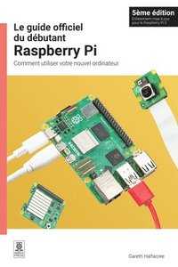 bokomslag Le Guide Officiel Du Débutant Raspberry Pi: Comment Utiliser Votre Nouvel Ordinateur