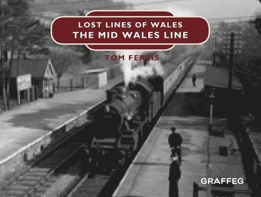 Tom Ferris - Lost Lines of Wales: The Mid Wales Line, Inbunden