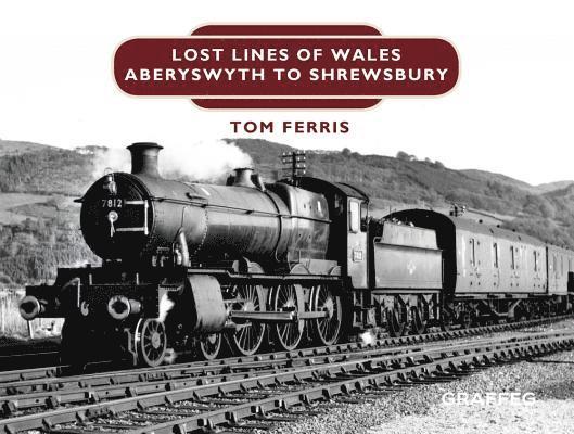 Tom Ferris - Lost Lines of Wales: Shrewsbury to Aberystwyth, Inbunden