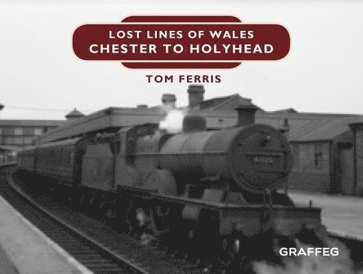 Tom Ferris - Lost Lines of Wales: Chester to Holyhead, Inbunden