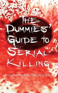 bokomslag The Dummies' Guide to Serial Killing: and other Fantastic Female Fables