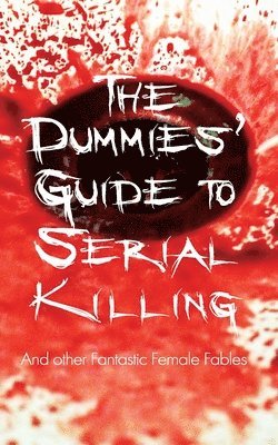 The Dummies' Guide to Serial Killing: and other Fantastic Female Fables 1
