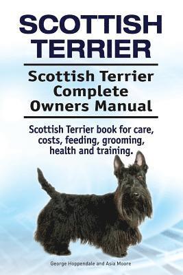 Scottish Terrier. Scottish Terrier Complete Owners Manual. Scottish Terrier book for care, costs, feeding, grooming, health and training. 1