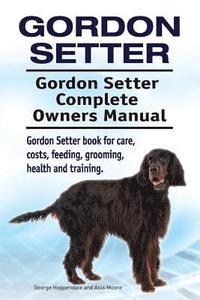 bokomslag Gordon Setter. Gordon Setter Complete Owners Manual. Gordon Setter book for care, costs, feeding, grooming, health and training.