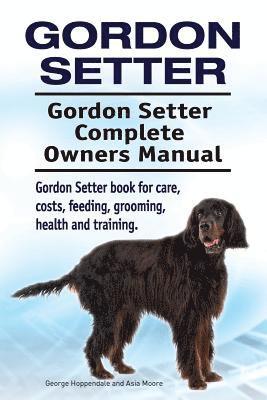 bokomslag Gordon Setter. Gordon Setter Complete Owners Manual. Gordon Setter book for care, costs, feeding, grooming, health and training.