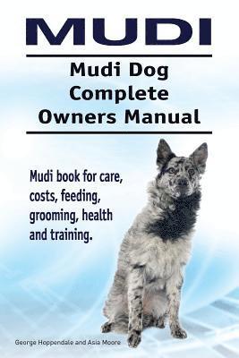 Mudi. Mudi Dog Complete Owners Manual. Mudi book for care, costs, feeding, grooming, health and training. 1