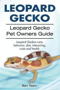 bokomslag Leopard Gecko. Leopard Gecko Pet Owners Guide. Leopard Geckos care, behavior, diet, interacting, costs and health.