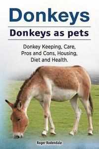 bokomslag Donkeys. Donkeys as pets. Donkey Keeping, Care, Pros and Cons, Housing, Diet and Health.