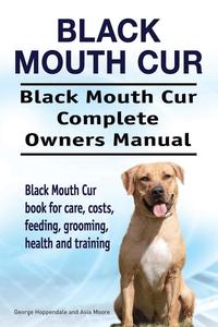 bokomslag Black Mouth Cur. Black Mouth Cur Complete Owners Manual. Black Mouth Cur book for care, costs, feeding, grooming, health and training.