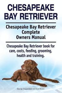 bokomslag Chesapeake Bay Retriever. Chesapeake Bay Retriever Complete Owners Manual. Chesapeake Bay Retriever book for care, costs, feeding, grooming, health and training.