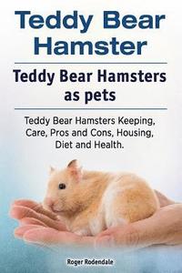 bokomslag Teddy Bear Hamster. Teddy Bear Hamsters as pets. Teddy Bear Hamsters Keeping, Care, Pros and Cons, Housing, Diet and Health.