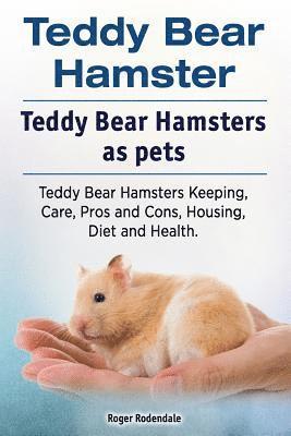 Teddy Bear Hamster. Teddy Bear Hamsters as pets. Teddy Bear Hamsters Keeping, Care, Pros and Cons, Housing, Diet and Health. 1