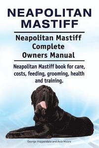 bokomslag Neapolitan Mastiff. Neapolitan Mastiff Complete Owners Manual. Neapolitan Mastiff book for care, costs, feeding, grooming, health and training.