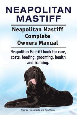 bokomslag Neapolitan Mastiff. Neapolitan Mastiff Complete Owners Manual. Neapolitan Mastiff book for care, costs, feeding, grooming, health and training.