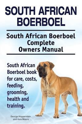 bokomslag South African Boerboel. South African Boerboel Complete Owners Manual. South African Boerboel book for care, costs, feeding, grooming, health and training.