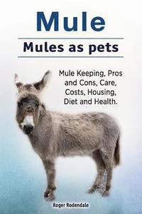 bokomslag Mule. Mules as pets. Mule Keeping, Pros and Cons, Care, Costs, Housing, Diet and Health.