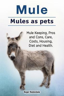 Mule. Mules as pets. Mule Keeping, Pros and Cons, Care, Costs, Housing, Diet and Health. 1