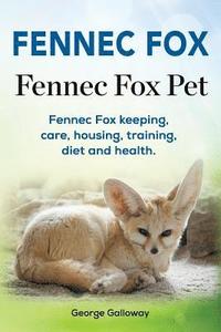 bokomslag Fennec Fox. Fennec Fox Pet. Fennec Fox keeping, care, housing, training, diet and health.