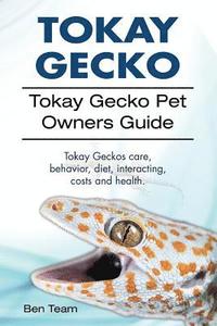 bokomslag Tokay Gecko. Tokay Gecko Pet Owners Guide. Tokay Geckos care, behavior, diet, interacting, costs and health.