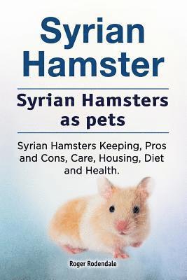 Syrian Hamster. Syrian Hamsters as pets. Syrian Hamsters Keeping, Pros and Cons, Care, Housing, Diet and Health. 1