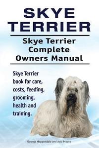 bokomslag Skye Terrier. Skye Terrier Complete Owners Manual. Skye Terrier book for care, costs, feeding, grooming, health and training.