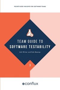 bokomslag Team Guide to Software Testability: Better software through greater testability