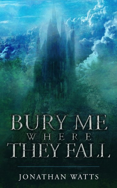 Jonathan Watts - Bury Me Where They Fall, Häftad