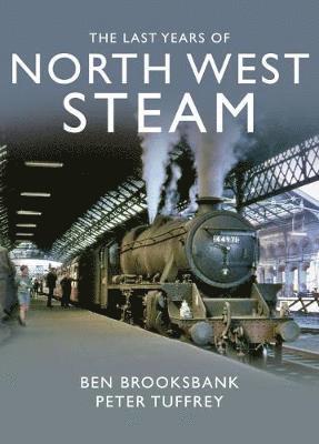 Peter Tuffrey - Last Years Of North West Steam, Inbunden