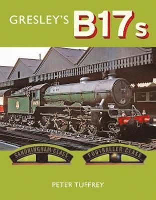 Peter Tuffrey - Gresley's B17s, Inbunden