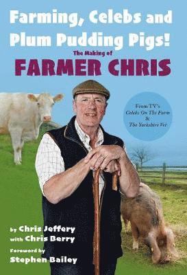 Chris Jeffery - Farming, Celebs and Plum Pudding Pigs! The Making of Farmer Chris, Inbunden