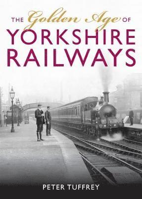 Peter Tuffrey - Golden Age of Yorkshire Railways, Inbunden