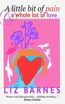 Liz Barnes - Little Bit of Pain and a Whole Lot of Love, Häftad