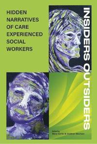 bokomslag INSIDERS OUTSIDERS: HIDDEN NARRATIVES OF CARE EXPEREINCED SOCIAL WORKERS